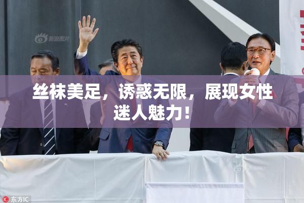 丝袜美足，诱惑无限，展现女性迷人魅力！