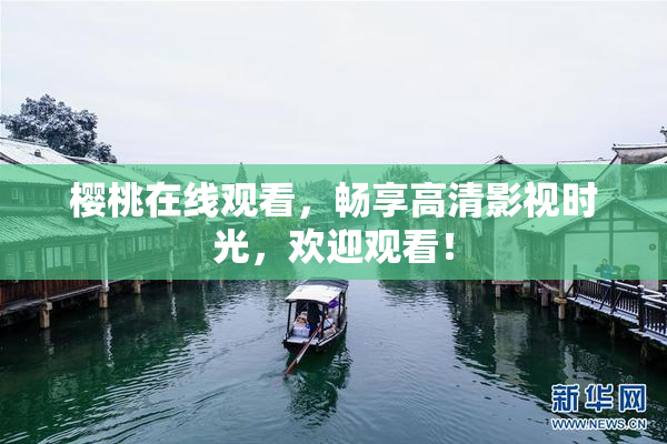 樱桃在线观看，畅享高清影视时光，欢迎观看！
