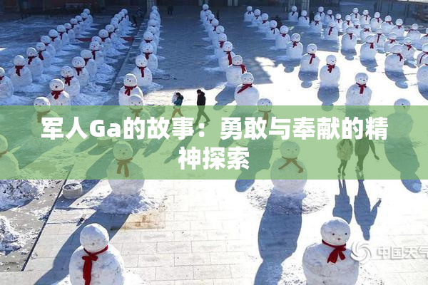 军人Ga的故事：勇敢与奉献的精神探索