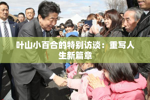 叶山小百合的特别访谈：重写人生新篇章