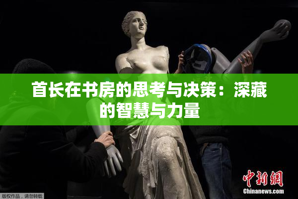 首长在书房的思考与决策：深藏的智慧与力量