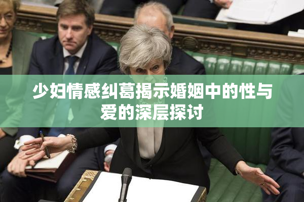 少妇情感纠葛揭示婚姻中的性与爱的深层探讨