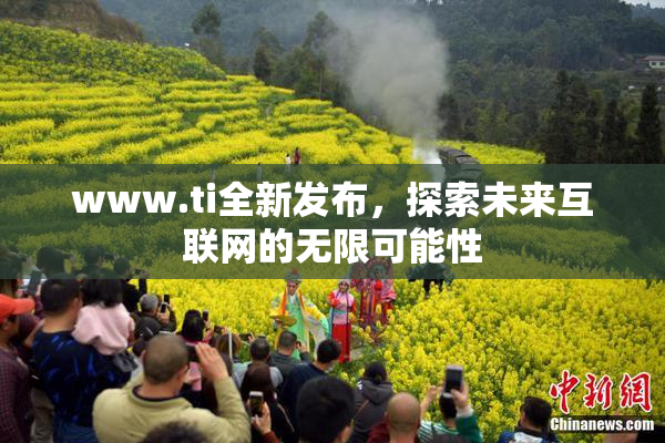 www.ti全新发布，探索未来互联网的无限可能性