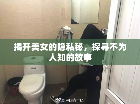 揭开美女的隐私秘，探寻不为人知的故事