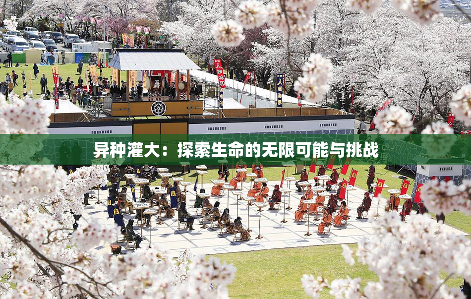 异种灌大：探索生命的无限可能与挑战