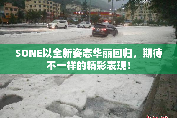 SONE以全新姿态华丽回归，期待不一样的精彩表现！