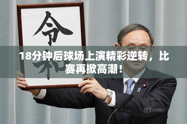 18分钟后球场上演精彩逆转，比赛再掀高潮！