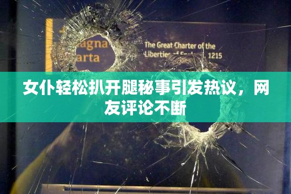 女仆轻松扒开腿秘事引发热议，网友评论不断