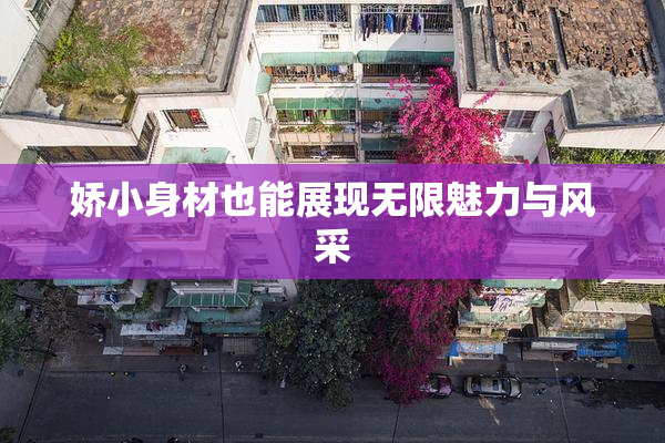 娇小身材也能展现无限魅力与风采