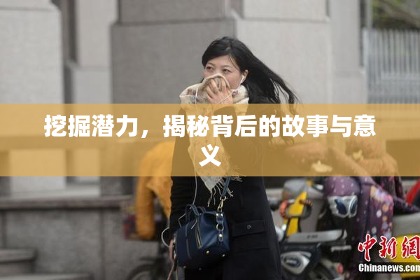 挖掘潜力，揭秘背后的故事与意义