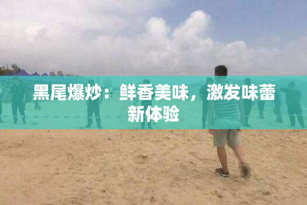 黑尾爆炒：鲜香美味，激发味蕾新体验