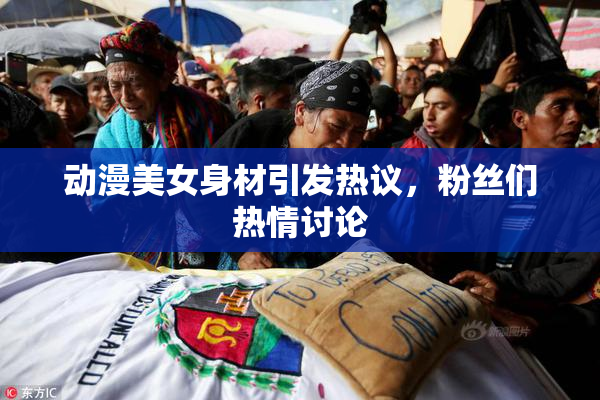 动漫美女身材引发热议，粉丝们热情讨论