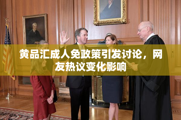 黄品汇成人免政策引发讨论，网友热议变化影响