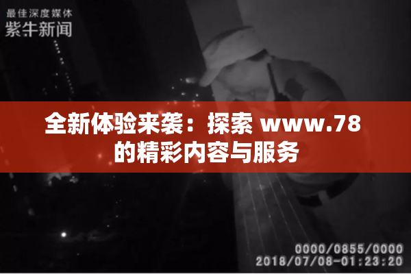 全新体验来袭：探索 www.78 的精彩内容与服务