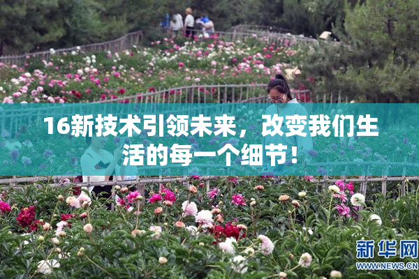 16新技术引领未来，改变我们生活的每一个细节！