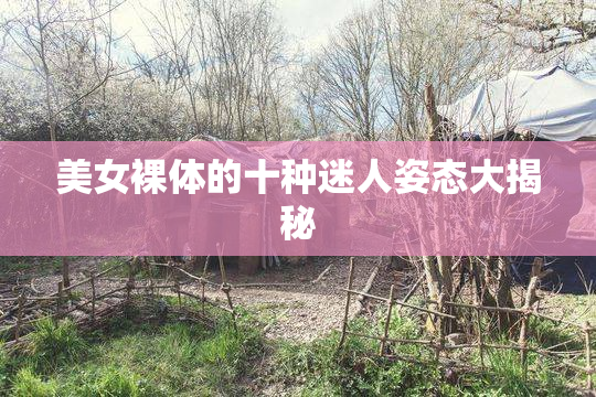 美女裸体的十种迷人姿态大揭秘