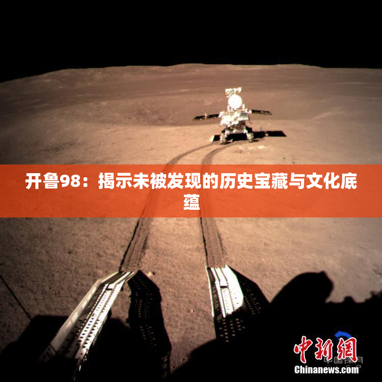 开鲁98：揭示未被发现的历史宝藏与文化底蕴