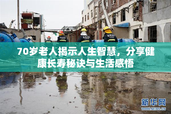 70岁老人揭示人生智慧，分享健康长寿秘诀与生活感悟