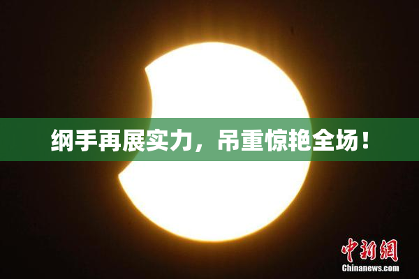 纲手再展实力，吊重惊艳全场！