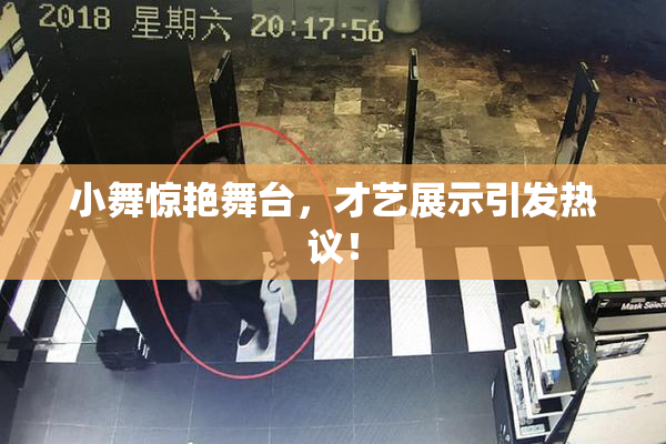 小舞惊艳舞台，才艺展示引发热议！