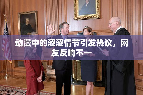 动漫中的涩涩情节引发热议，网友反响不一