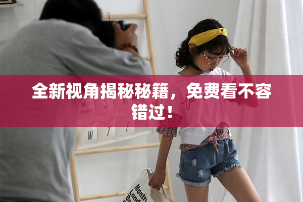 全新视角揭秘秘籍，免费看不容错过！