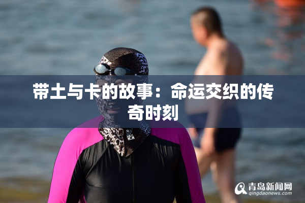 带土与卡的故事：命运交织的传奇时刻