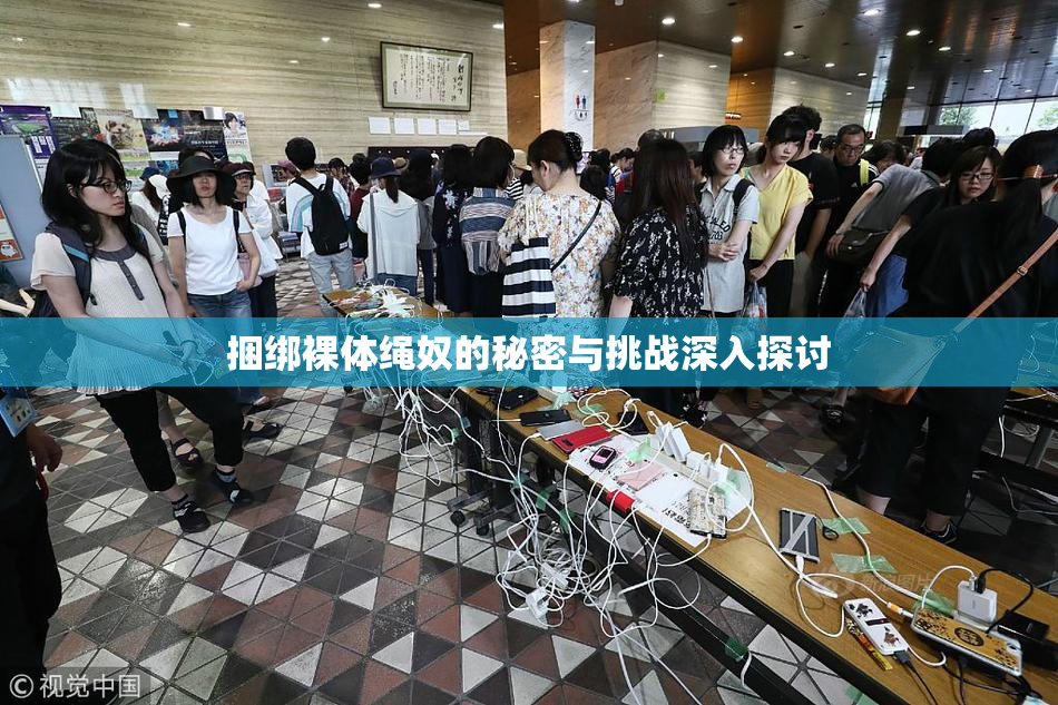捆绑裸体绳奴的秘密与挑战深入探讨