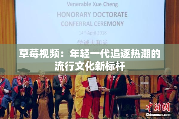 草莓视频：年轻一代追逐热潮的流行文化新标杆