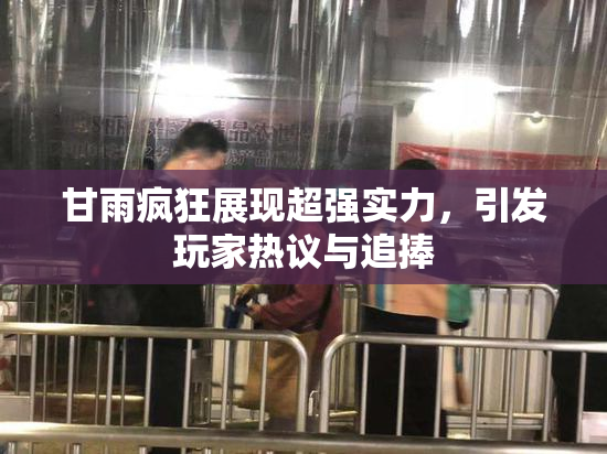 甘雨疯狂展现超强实力，引发玩家热议与追捧