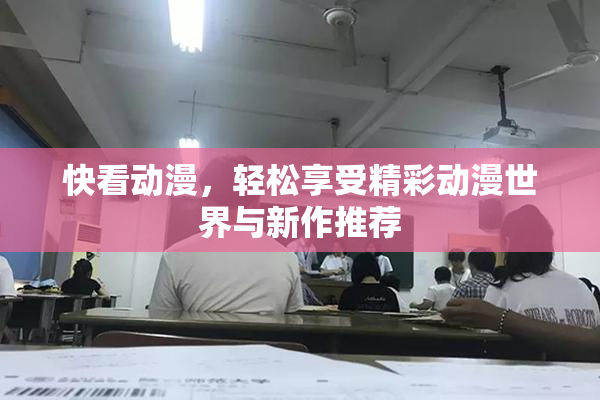 快看动漫，轻松享受精彩动漫世界与新作推荐