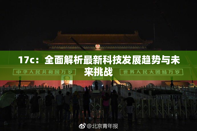 17c：全面解析最新科技发展趋势与未来挑战
