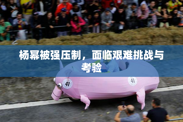 杨幂被强压制，面临艰难挑战与考验