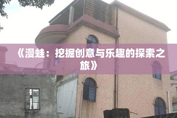 《漫蛙：挖掘创意与乐趣的探索之旅》