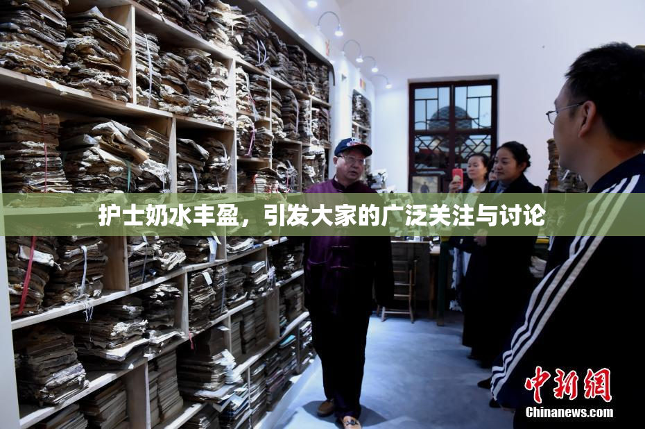 护士奶水丰盈，引发大家的广泛关注与讨论