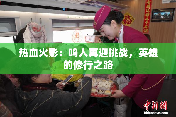 热血火影：鸣人再迎挑战，英雄的修行之路
