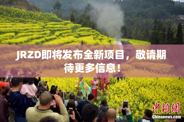 JRZD即将发布全新项目，敬请期待更多信息！