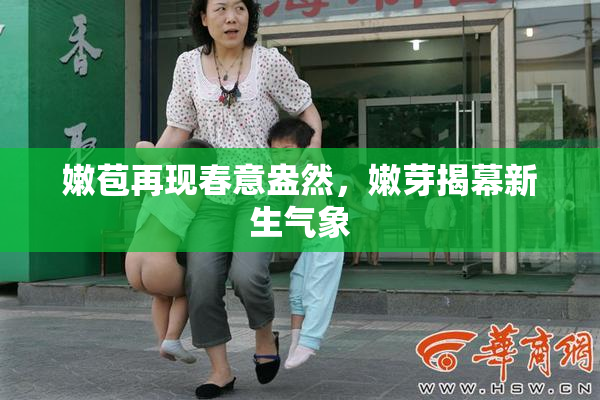 嫩苞再现春意盎然，嫩芽揭幕新生气象