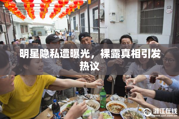 明星隐私遭曝光，裸露真相引发热议
