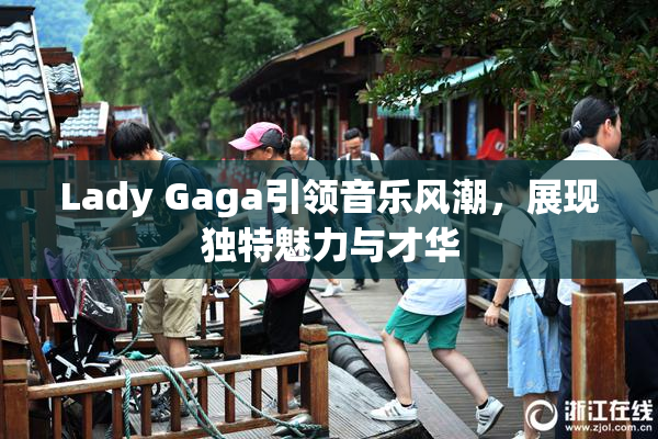 Lady Gaga引领音乐风潮，展现独特魅力与才华