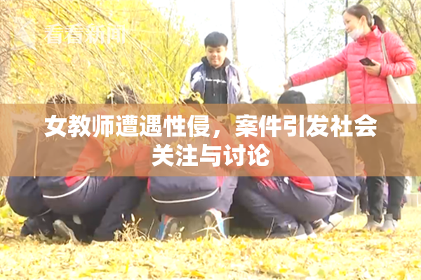 女教师遭遇性侵，案件引发社会关注与讨论