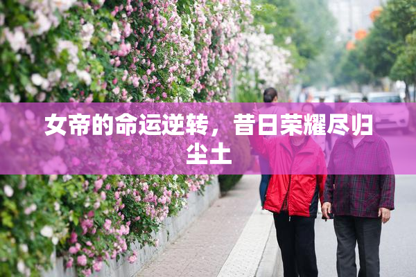 女帝的命运逆转，昔日荣耀尽归尘土