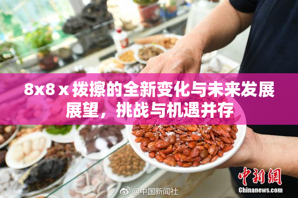 8x8ⅹ拨擦的全新变化与未来发展展望，挑战与机遇并存