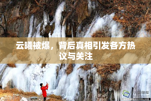 云曦被爆，背后真相引发各方热议与关注