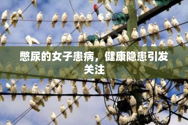 憋尿的女子患病，健康隐患引发关注