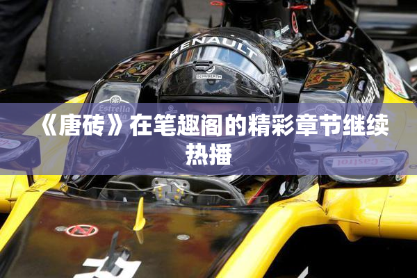 《唐砖》在笔趣阁的精彩章节继续热播