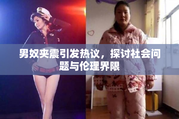 男奴夹震引发热议，探讨社会问题与伦理界限