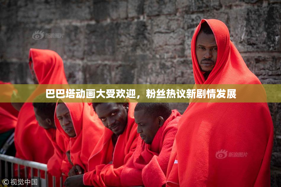 巴巴塔动画大受欢迎，粉丝热议新剧情发展