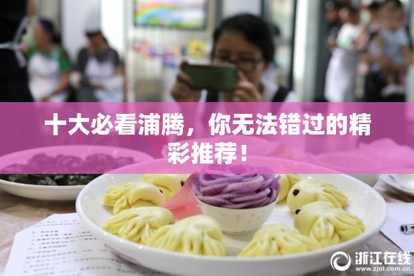 十大必看浦腾，你无法错过的精彩推荐！