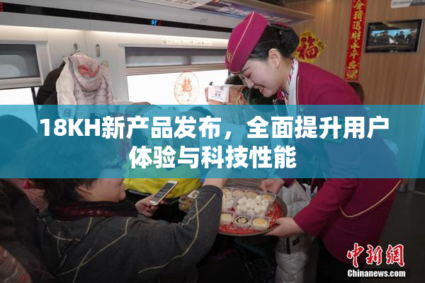18KH新产品发布，全面提升用户体验与科技性能